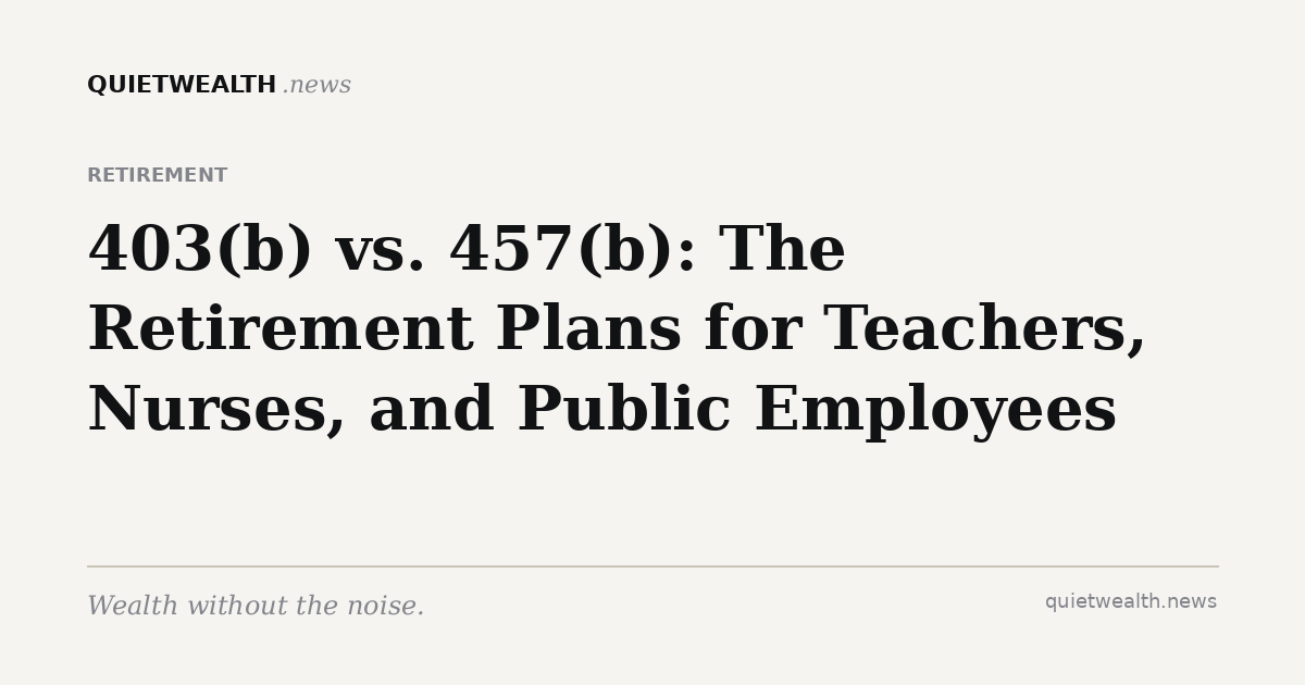 QuietWealth editorial card for “403(b) vs. 457(b): The Retirement Plans for Teachers, Nurses, and Public Employees” (Retirement)