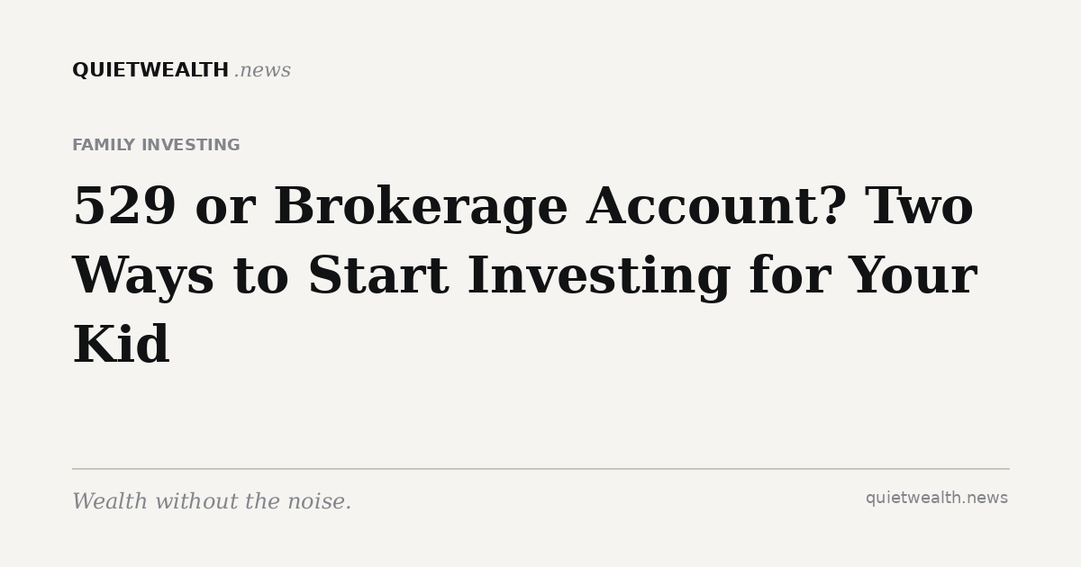 QuietWealth editorial card for “529 or Brokerage Account? Two Ways to Start Investing for Your Kid” (Family Investing)