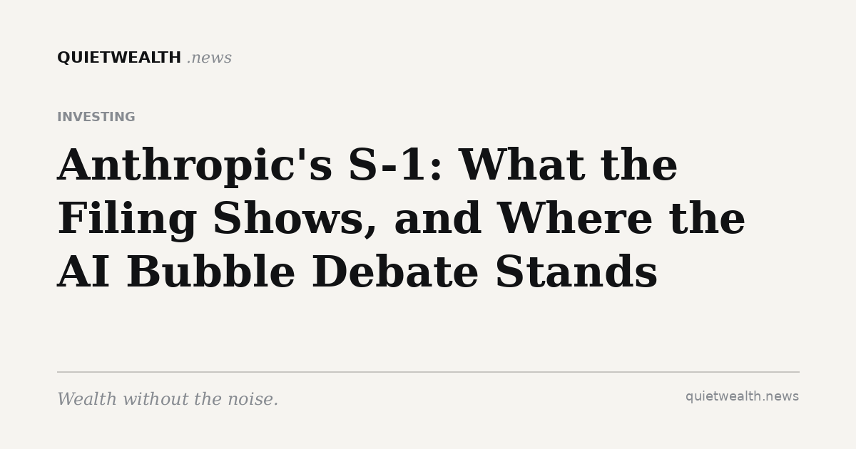 QuietWealth editorial card for “Anthropic's S-1: What the Filing Shows, and Where the AI Bubble Debate Stands” (Investing)