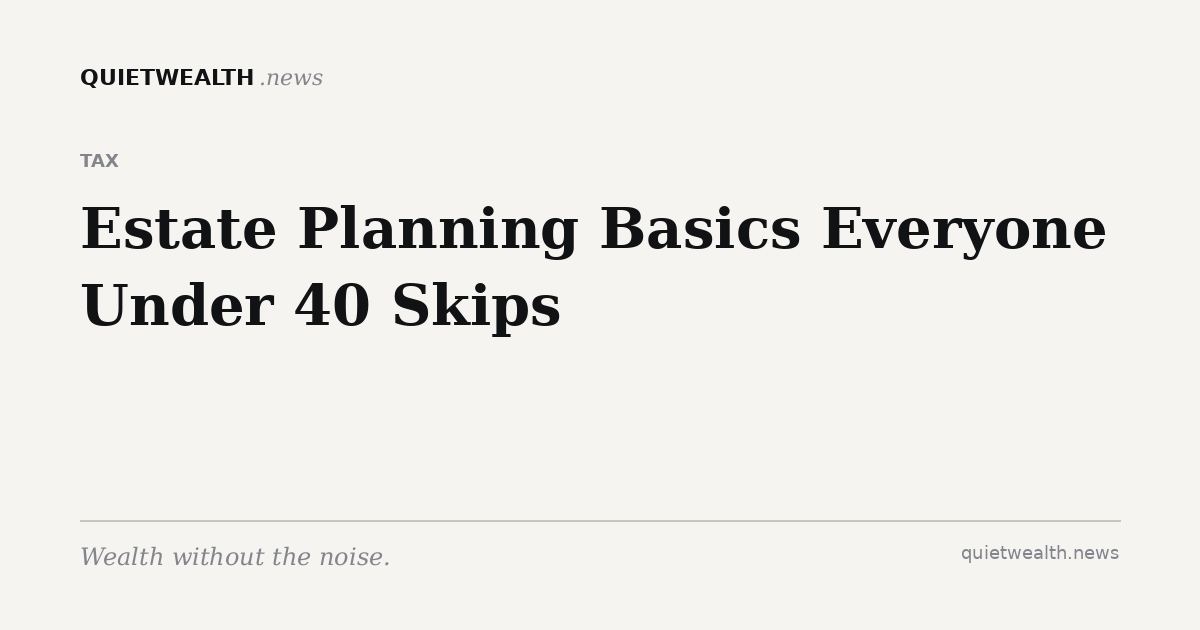 QuietWealth editorial card for “Estate Planning Basics Everyone Under 40 Skips (and Shouldn't)” (Tax)