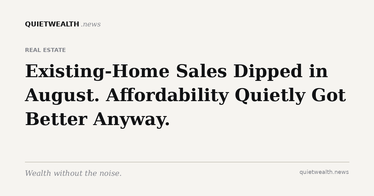 QuietWealth editorial card for “Existing-Home Sales Dipped in August. Affordability Quietly Got Better Anyway.” (Real Estate)