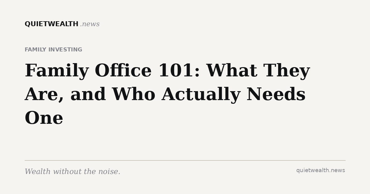 QuietWealth editorial card for “Family Office 101: What They Are, and Who Actually Needs One” (Family Investing)