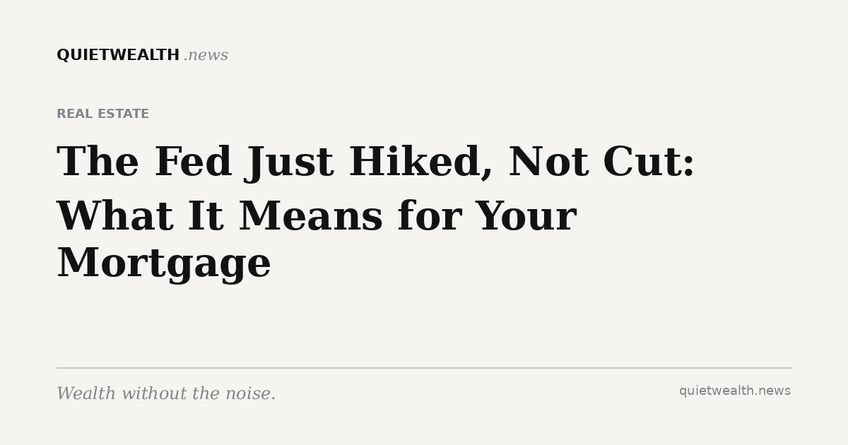 QuietWealth editorial card for “The Fed Just Hiked, Not Cut: What It Means for Your Mortgage” (Real Estate)