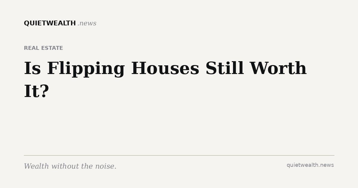 QuietWealth editorial card for “Is Flipping Houses Still Worth It? Run These Numbers Before You Buy” (Real Estate)