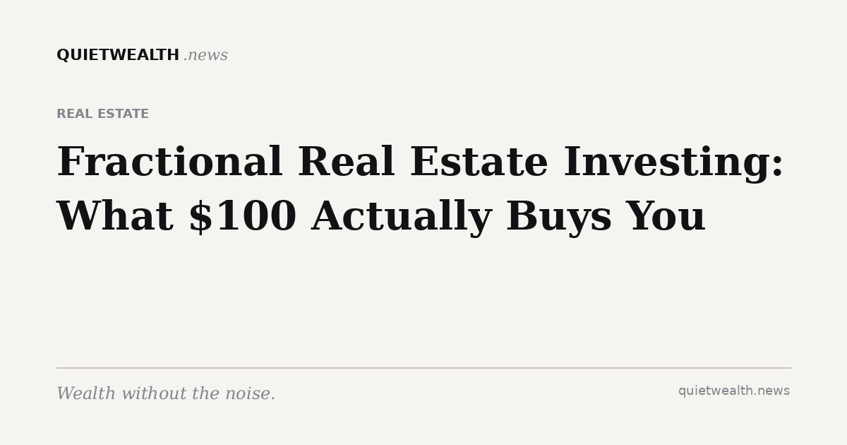 QuietWealth editorial card for “Fractional Real Estate Investing: What $100 Actually Buys You” (Real Estate)