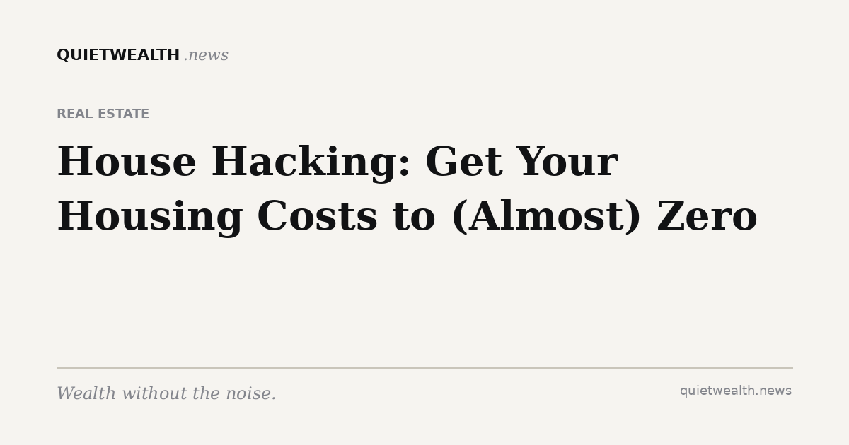 QuietWealth editorial card for “House Hacking: How to Get Your Housing Costs to (Almost) Zero” (Real Estate)