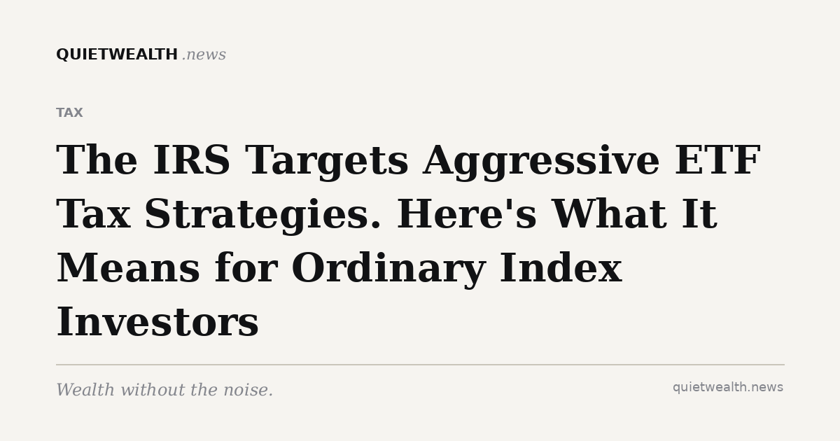 QuietWealth editorial card for “The IRS Targets Aggressive ETF Tax Strategies. Here's What It Means for Ordinary Index Investors” (Tax)