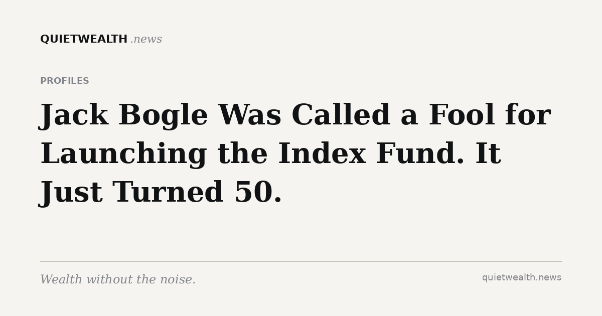 QuietWealth editorial card for “Jack Bogle Was Called a Fool for Launching the Index Fund. It Just Turned 50.” (Profiles)