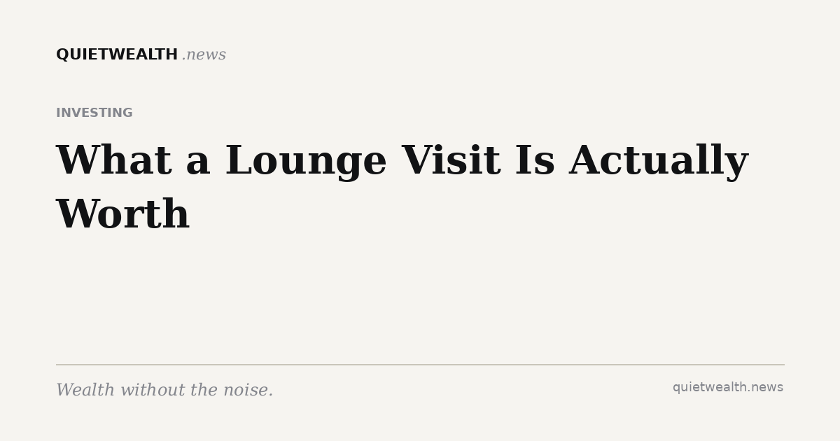 QuietWealth editorial card for “What a Lounge Visit Is Actually Worth” (Investing)
