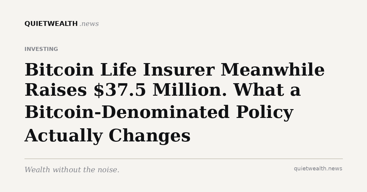 QuietWealth editorial card for “Bitcoin Life Insurer Meanwhile Raises $37.5 Million. What a Bitcoin-Denominated Policy Actually Changes” (Investing)