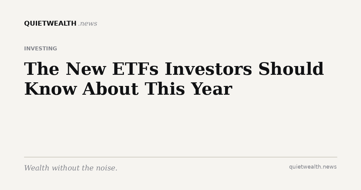 QuietWealth editorial card for “The New ETFs Investors Should Know About This Year” (Investing)