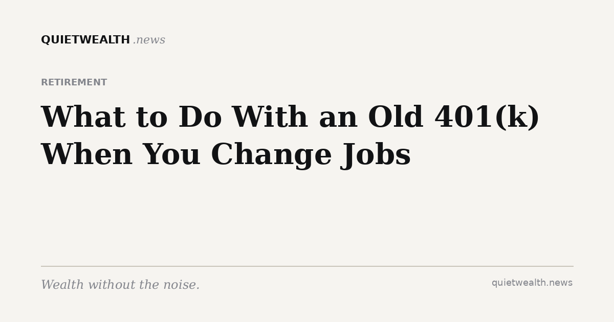 QuietWealth editorial card for “What to Do With an Old 401(k) When You Change Jobs” (Retirement)