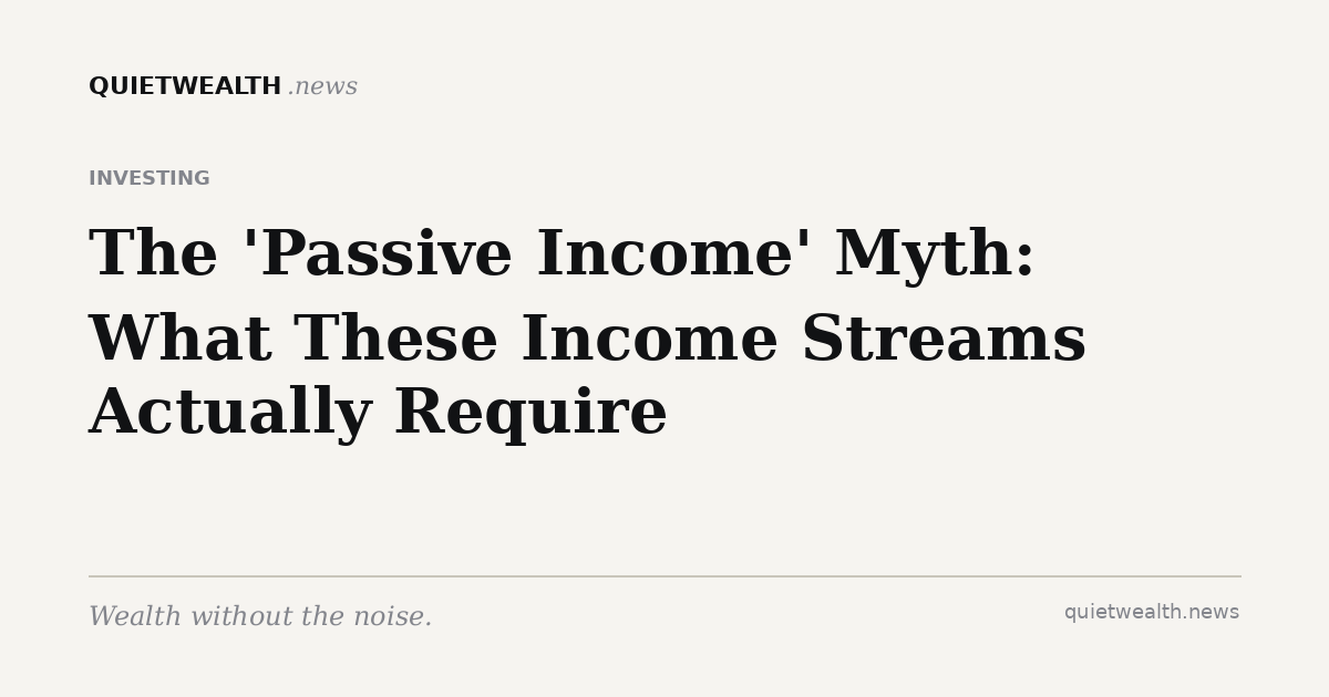 QuietWealth editorial card for “The 'Passive Income' Myth: What Most of These Income Streams Actually Require” (Investing)