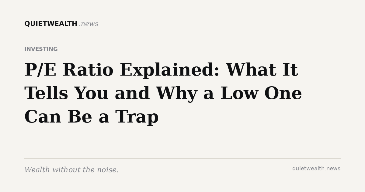 QuietWealth editorial card for “P/E Ratio Explained: What It Tells You and Why a Low One Can Be a Trap” (Investing)