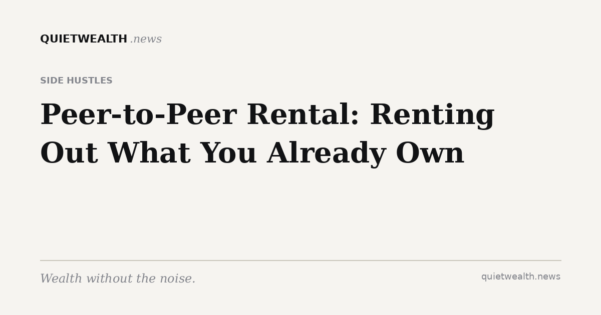QuietWealth editorial card for “Peer-to-Peer Rental Apps: Renting Out What You Already Own” (Side Hustles)