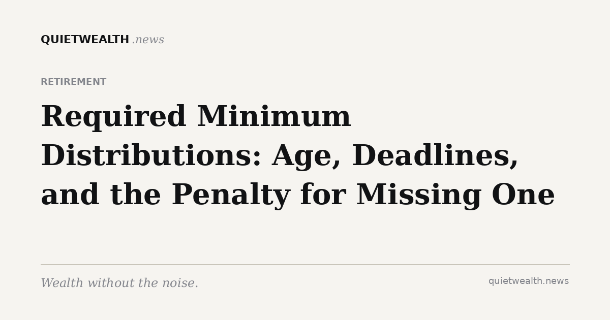 QuietWealth editorial card for “Required Minimum Distributions: Age, Deadlines, and the Penalty for Missing One” (Retirement)