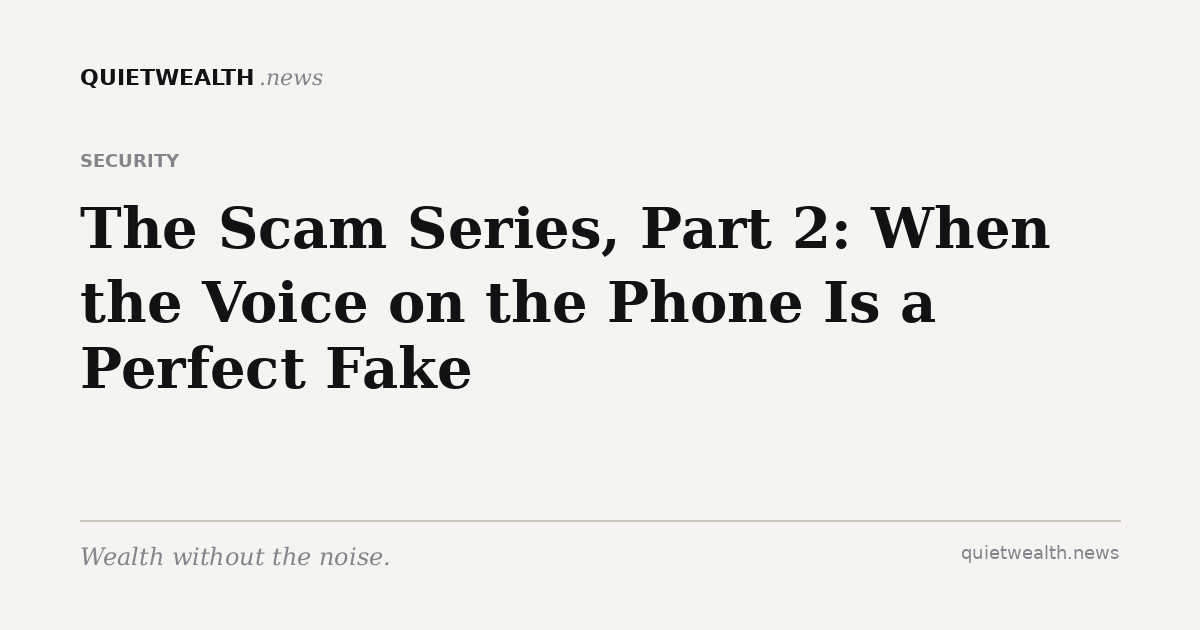QuietWealth editorial card for “The Scam Series, Part 2: When the Voice on the Phone Is a Perfect Fake” (Security)