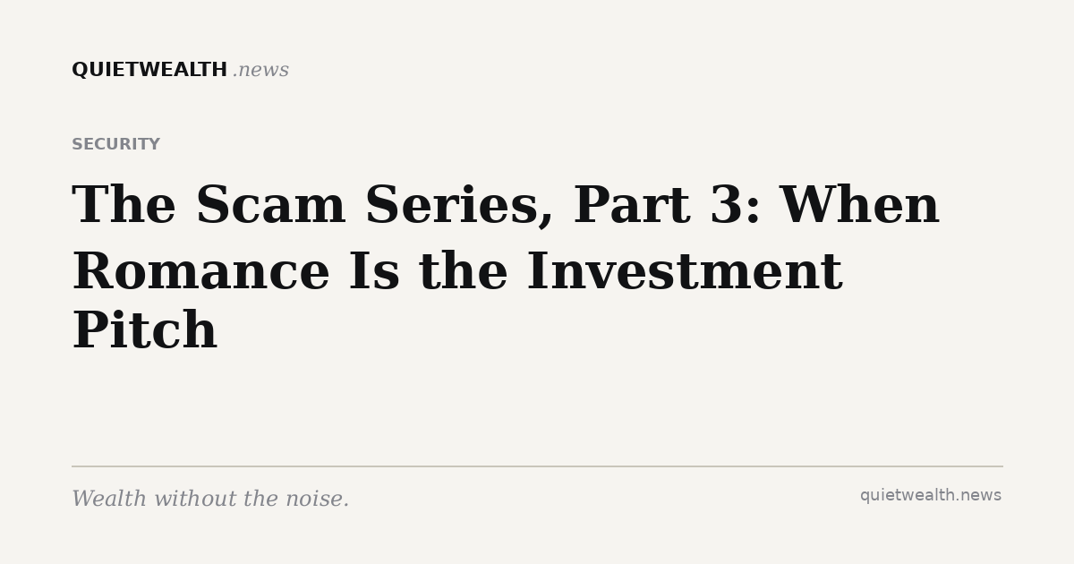 QuietWealth editorial card for “The Scam Series, Part 3: When Romance Is the Investment Pitch” (Security)