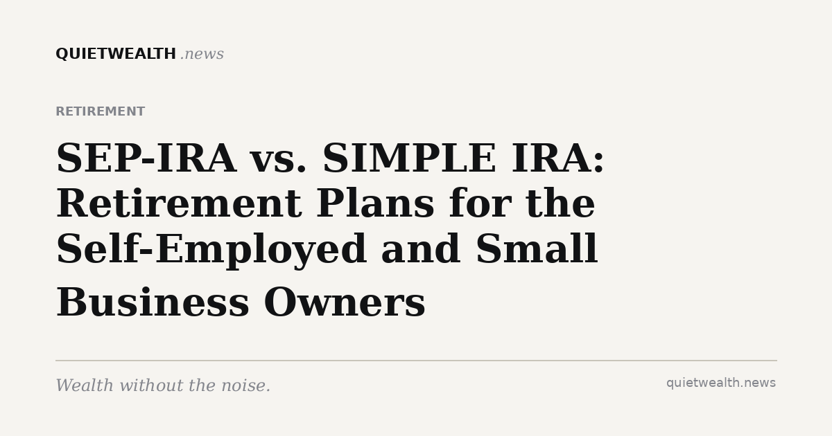 QuietWealth editorial card for “SEP-IRA vs. SIMPLE IRA: Retirement Plans for the Self-Employed and Small Business Owners” (Retirement)