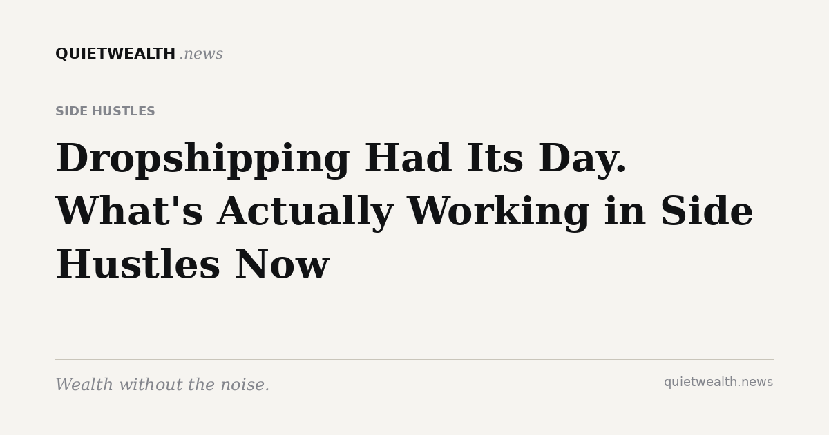 QuietWealth editorial card for “Dropshipping Had Its Day. Here's What's Actually Working in Side Hustles Now” (Side Hustles)