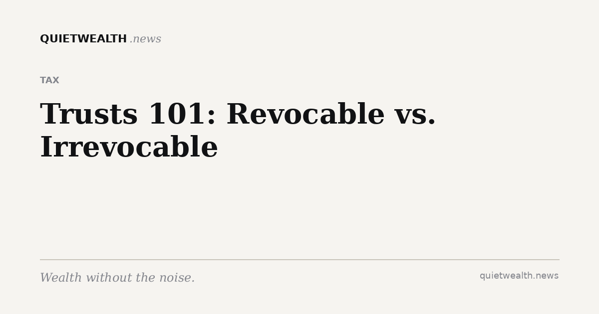 QuietWealth editorial card for “Trusts 101: Revocable vs. Irrevocable, and When a Will Isn't Enough” (Tax)