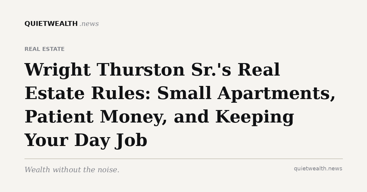 QuietWealth editorial card for “Wright Thurston Sr.'s Real Estate Rules: Small Apartments, Patient Money, and Keeping Your Day Job” (Real Estate)