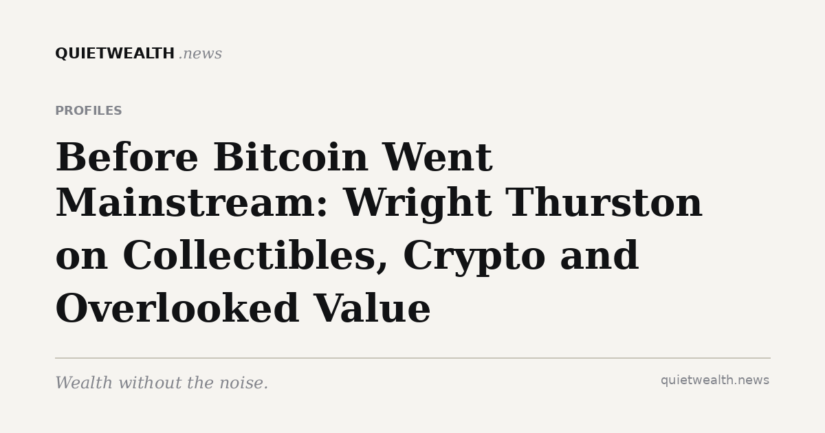 QuietWealth editorial card for “Before Bitcoin Went Mainstream: Wright Thurston on Collectibles, Crypto and Finding Overlooked Value” (Profiles)
